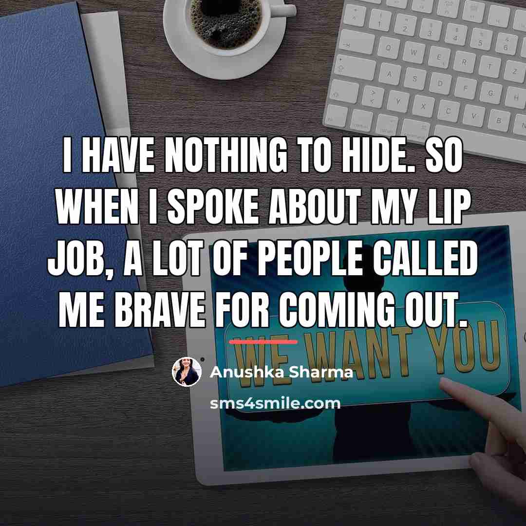 “I have nothing to hide. So when I spoke about…” quote by Anushka Sharma