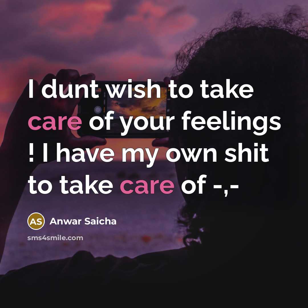 “I dunt wish to take care of your feelings !…” quote by Anwar Saicha