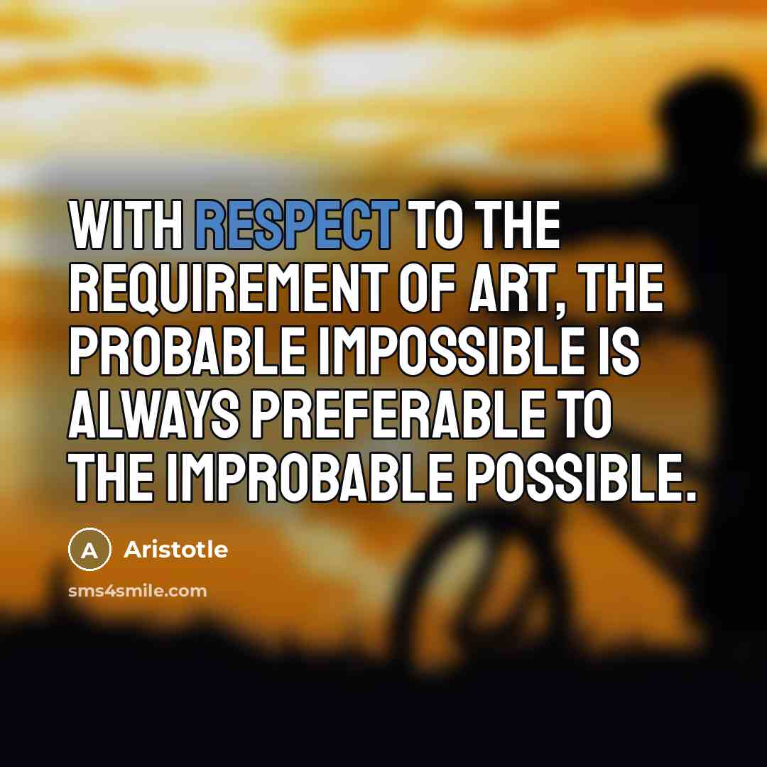 “With respect to the requirement of art, the probable impossible…” quote by Aristotle