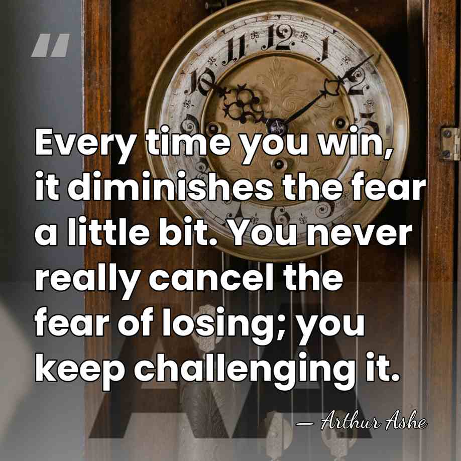 Every time you win, it diminishes the fear a little bit. You&hellip; - Arthur Ashe