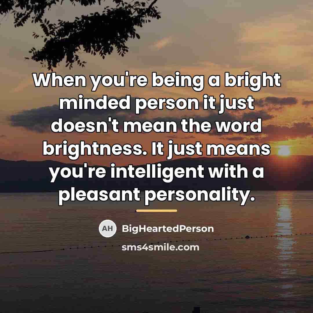 “When you're being a bright minded person it just doesn't…” quote by BigHeartedPerson