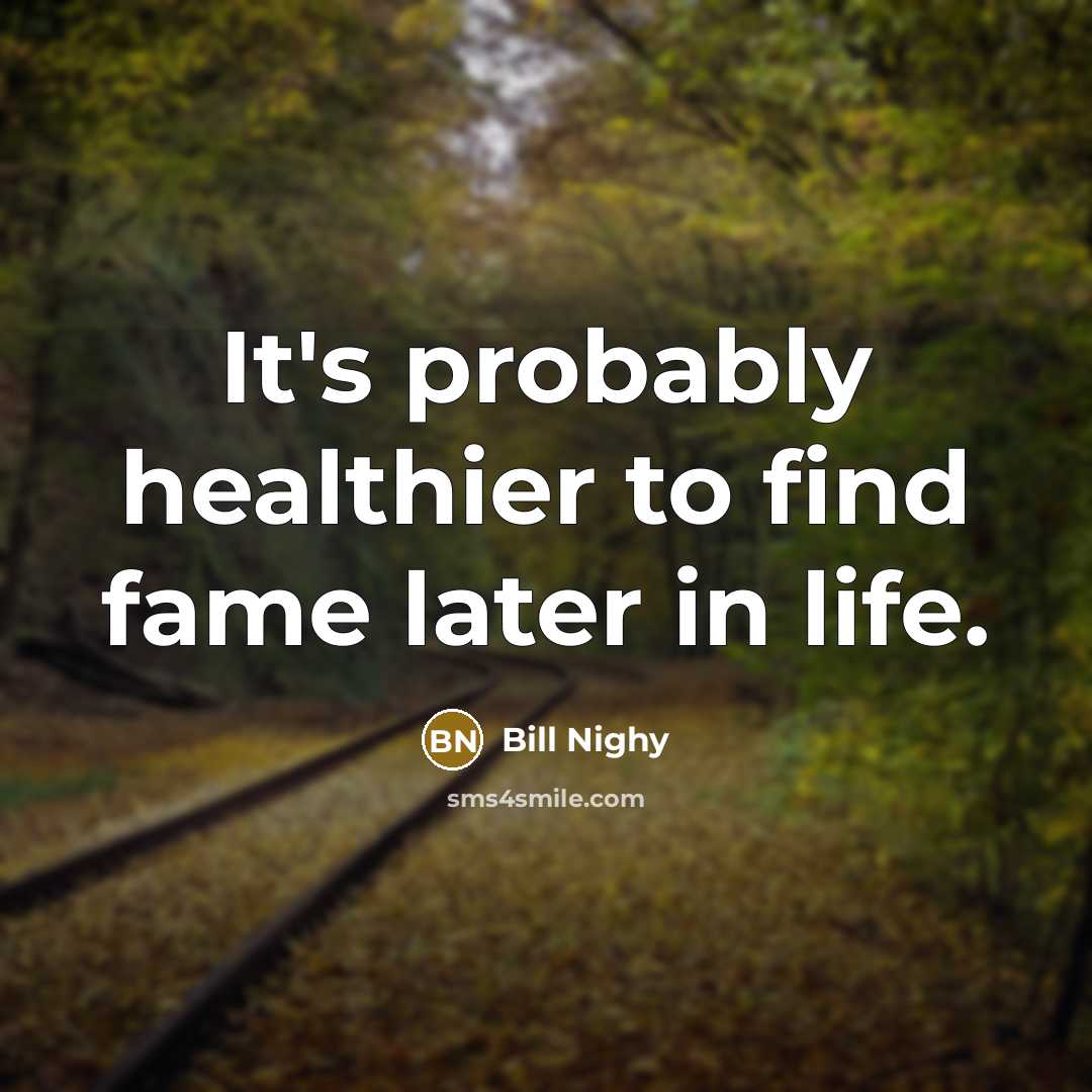 “It's probably healthier to find fame later in life.…” quote by Bill Nighy