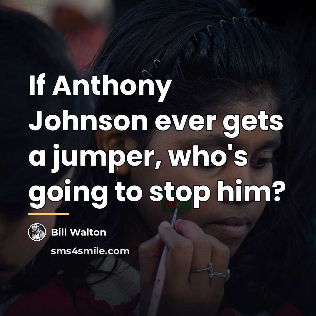 “If Anthony Johnson ever gets a jumper, who's going to…” quote by Bill Walton