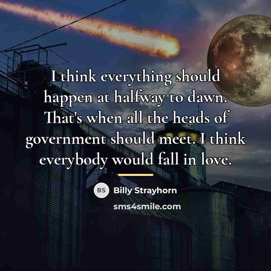 “I think everything should happen at halfway to dawn. That's…” quote by Billy Strayhorn