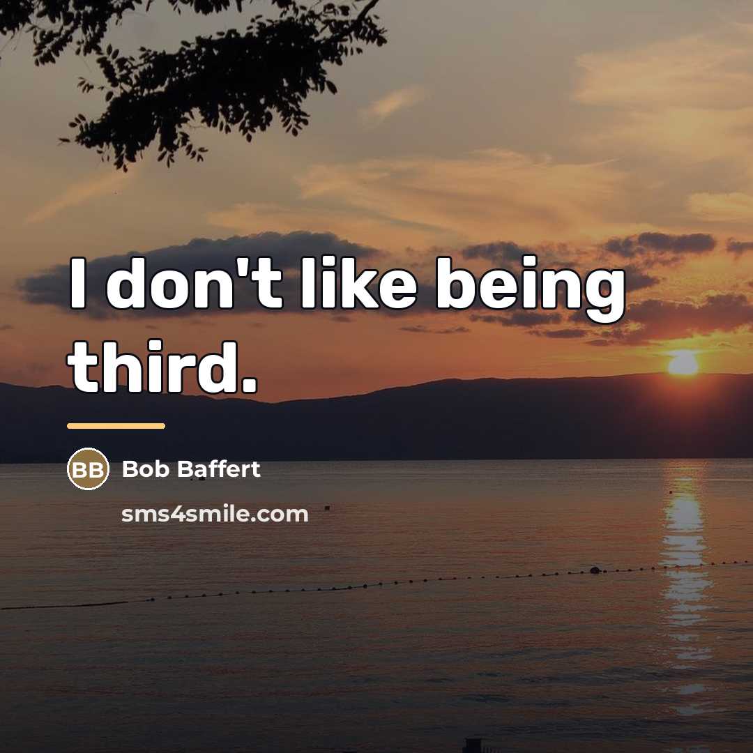 “I don't like being third.…” quote by Bob Baffert