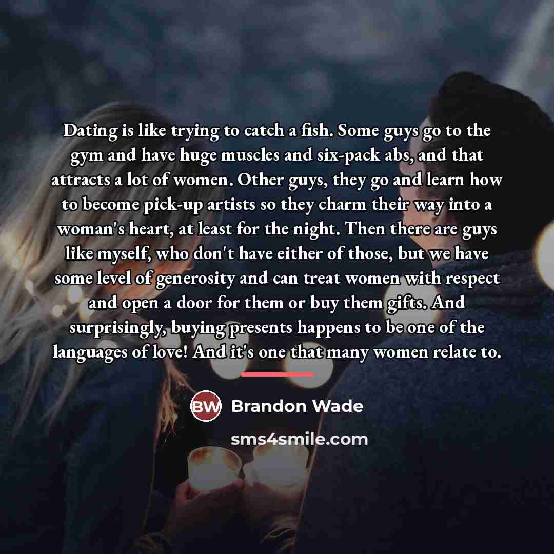 “Dating is like trying to catch a fish. Some guys…” quote by Brandon Wade
