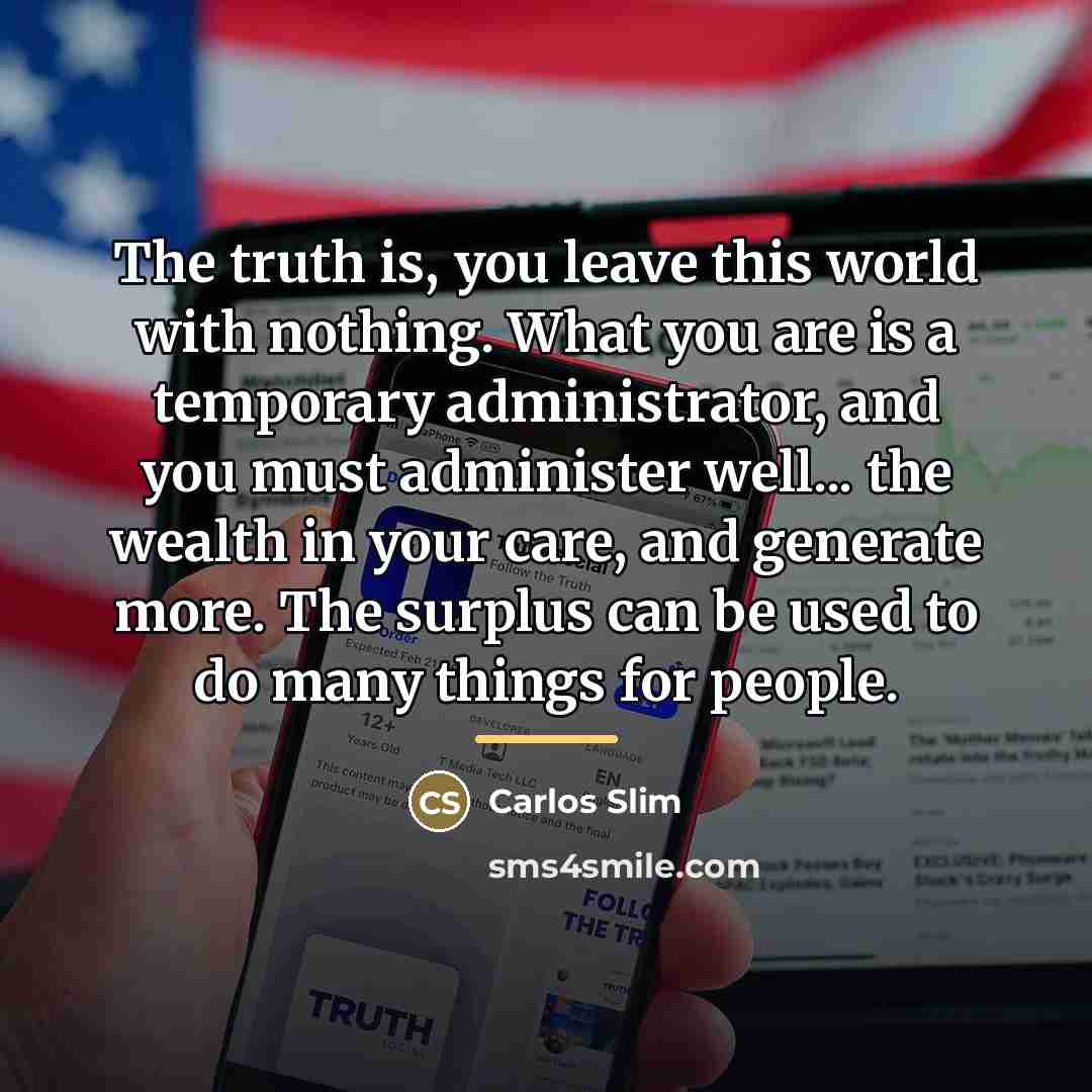 “The truth is, you leave this world with nothing. What…” quote by Carlos Slim