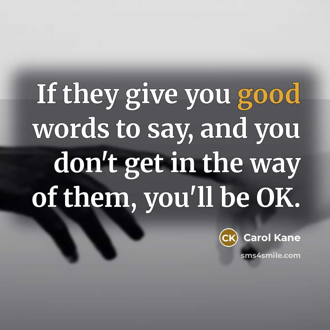 “If they give you good words to say, and you…” quote by Carol Kane