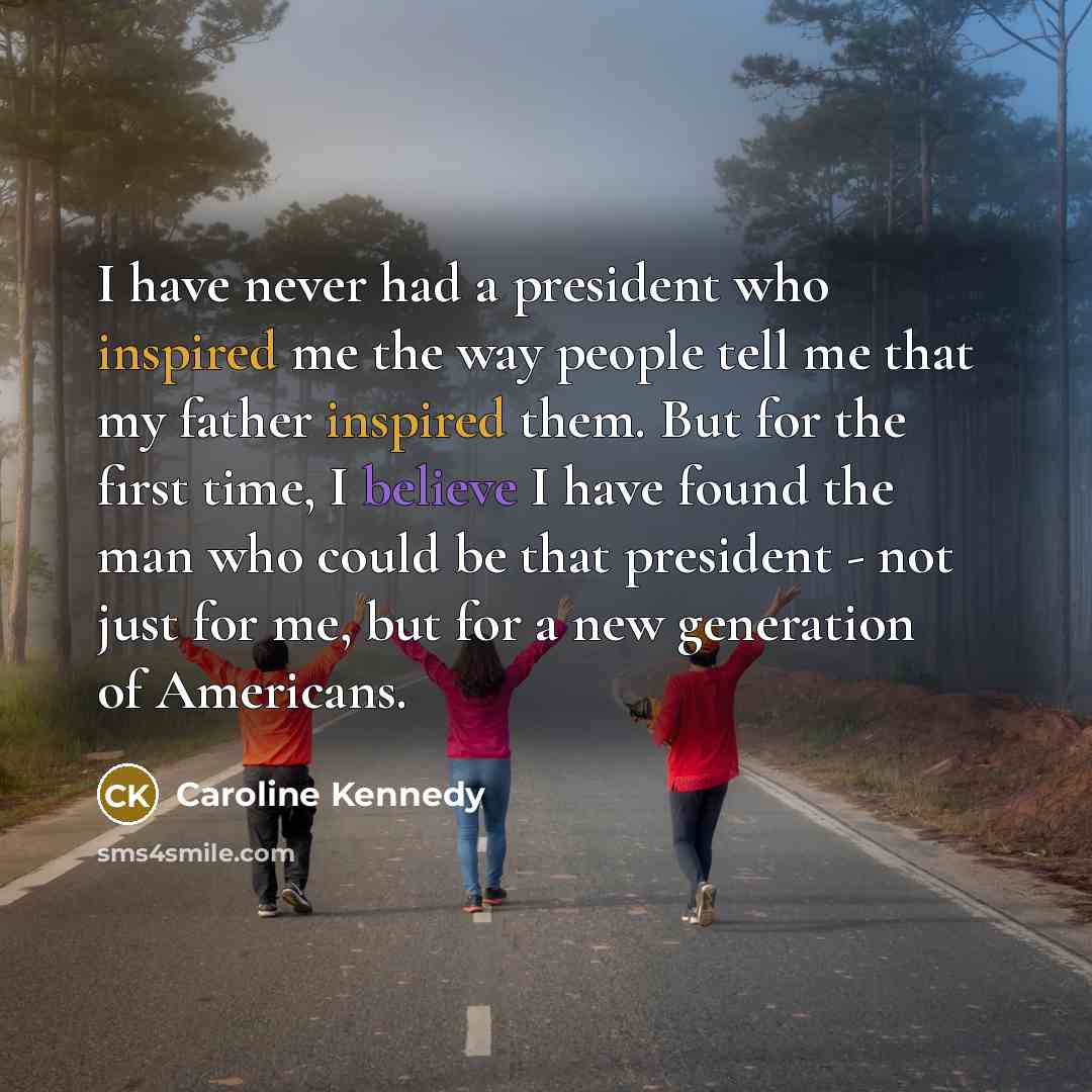 “I have never had a president who inspired me the…” quote by Caroline Kennedy