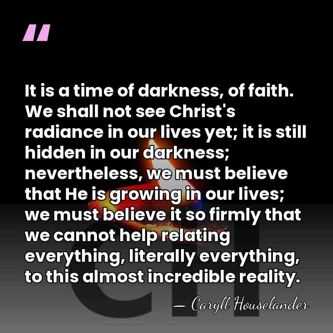 It is a time of darkness, of faith. We shall not see&hellip; - Caryll Houselander