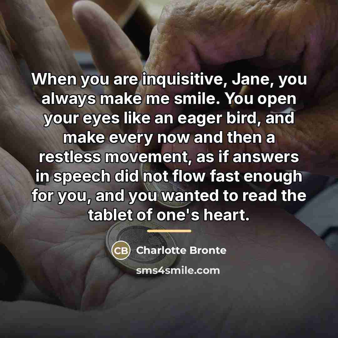 “When you are inquisitive, Jane, you always make me smile.…” quote by Charlotte Bronte