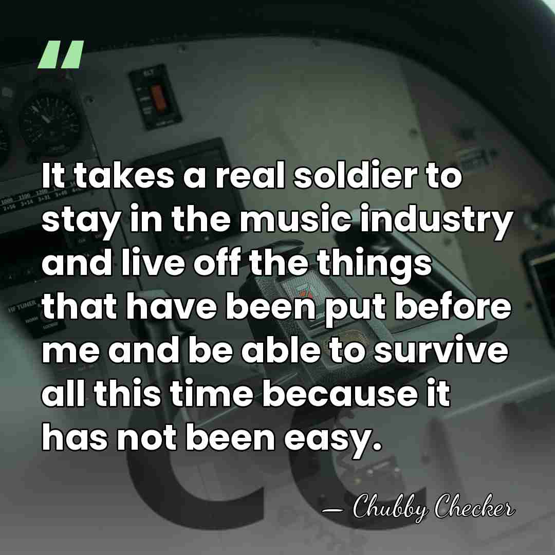 It takes a real soldier to stay in the music industry and&hellip; - Chubby Checker