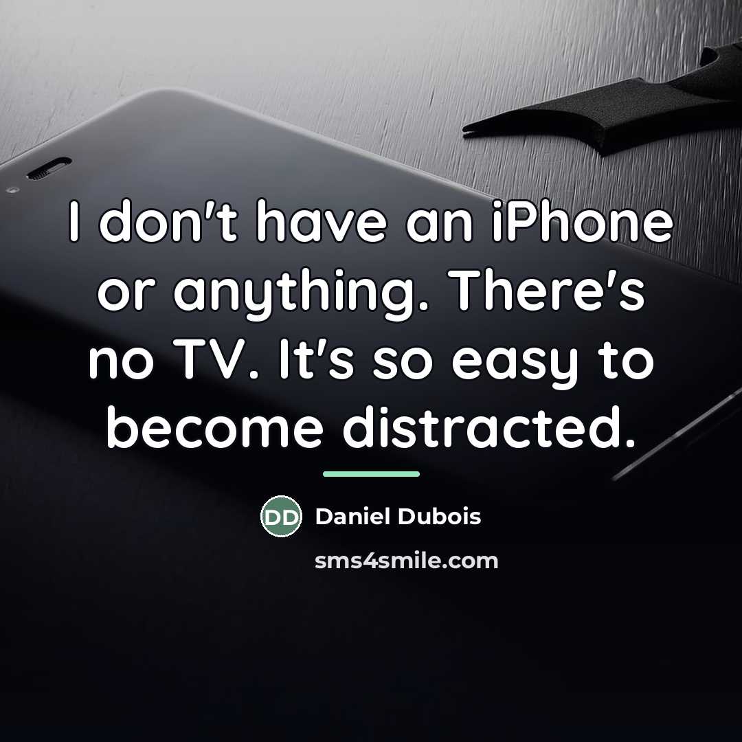 “I don't have an iPhone or anything. There's no TV.…” quote by Daniel Dubois