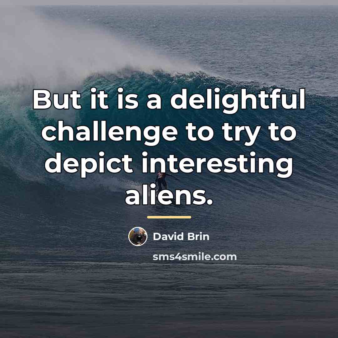 “But it is a delightful challenge to try to depict…” quote by David Brin