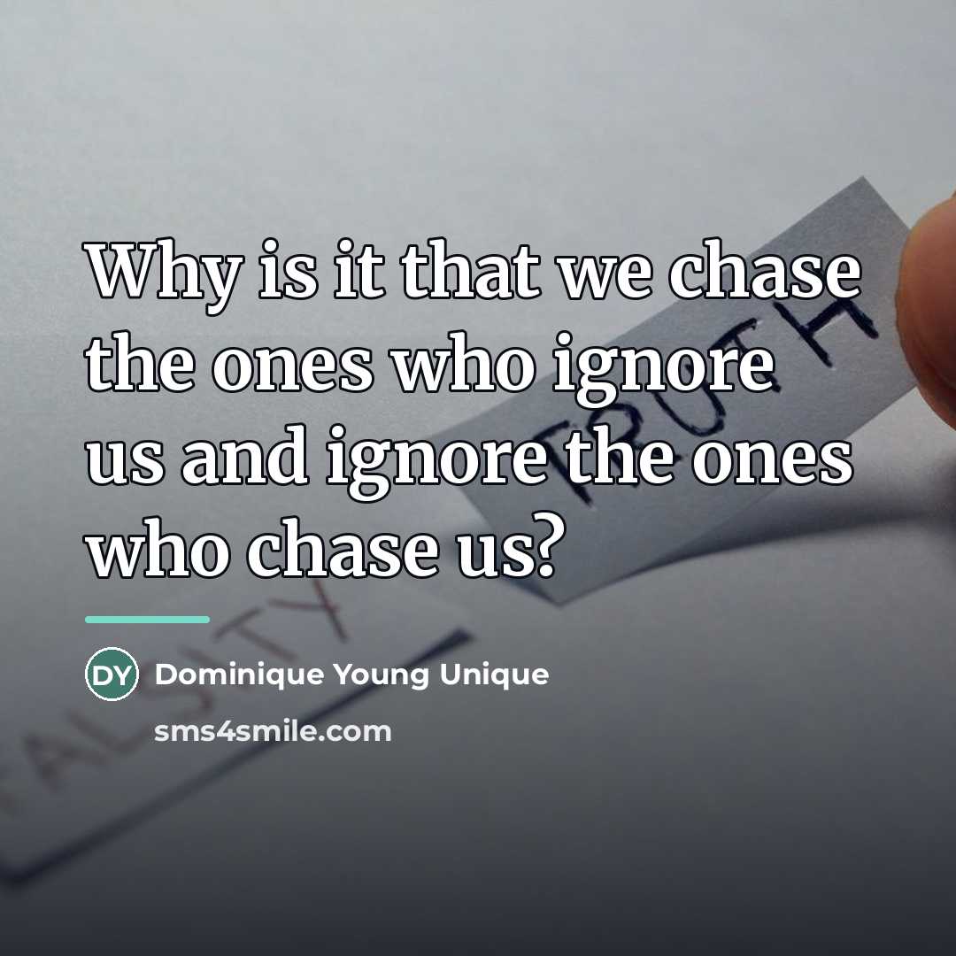“Why is it that we chase the ones who ignore…” quote by Dominique Young Unique