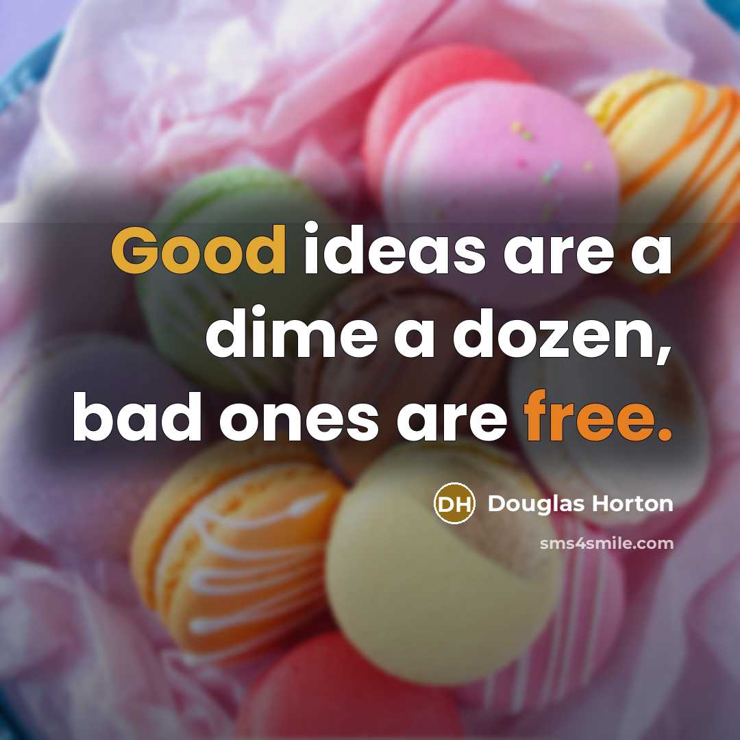 “Good ideas are a dime a dozen, bad ones are…” quote by Douglas Horton