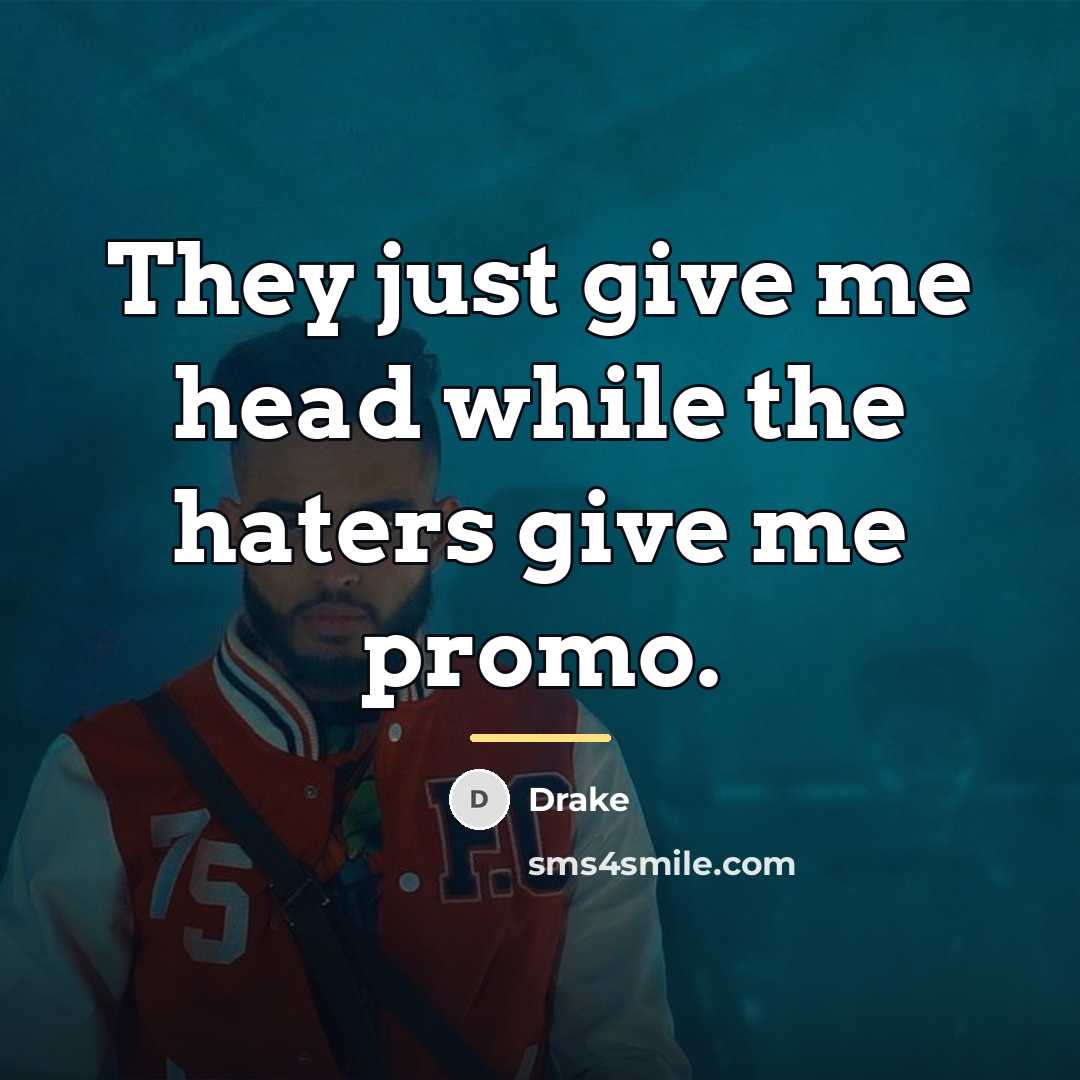 “They just give me head while the haters give me…” quote by Drake