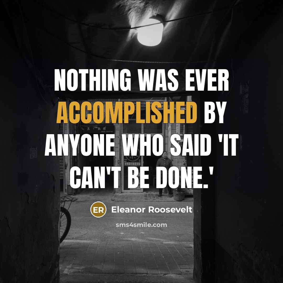 “Nothing was ever accomplished by anyone who said 'It can't…” quote by Eleanor Roosevelt