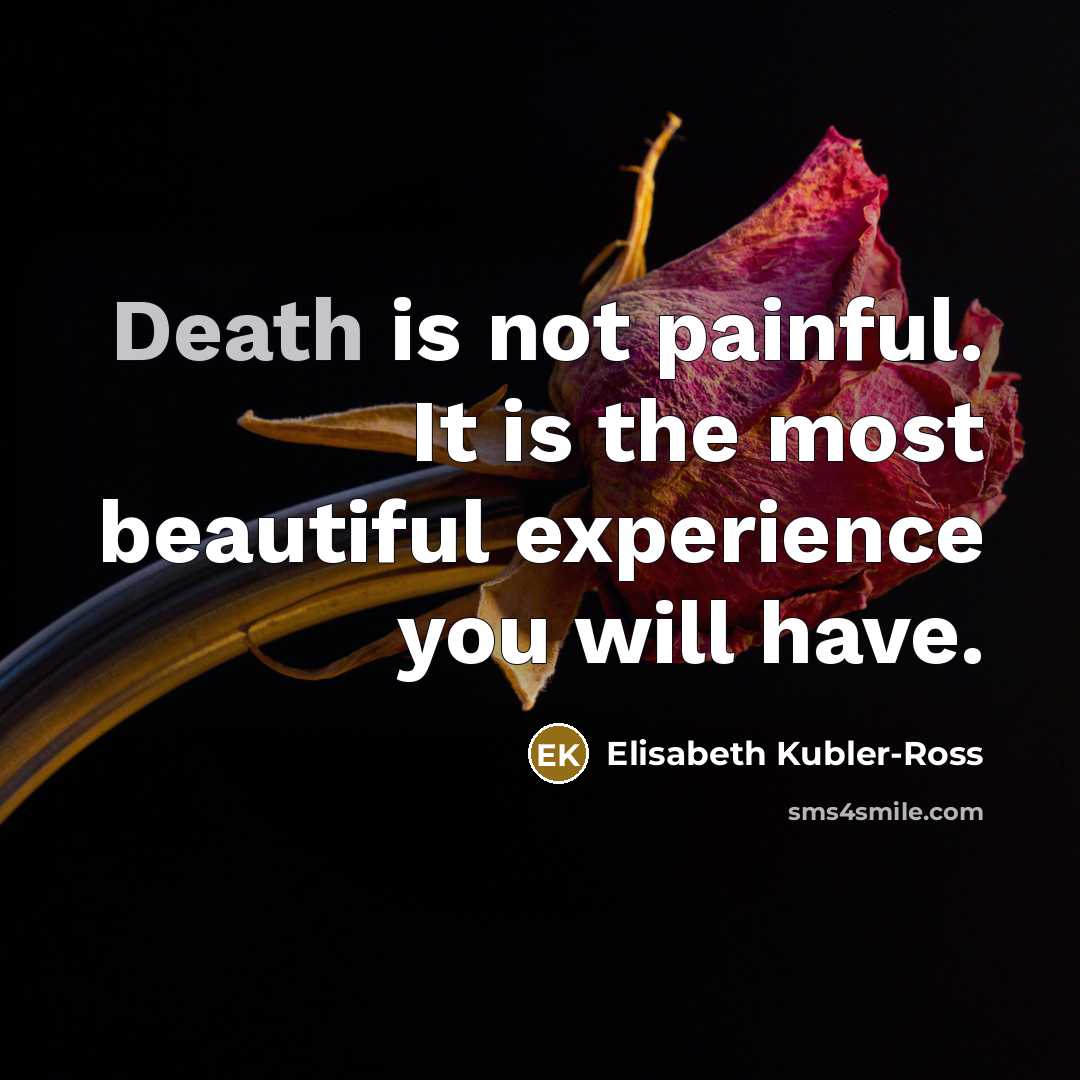 “Death is not painful. It is the most beautiful experience…” quote by Elisabeth Kubler-Ross