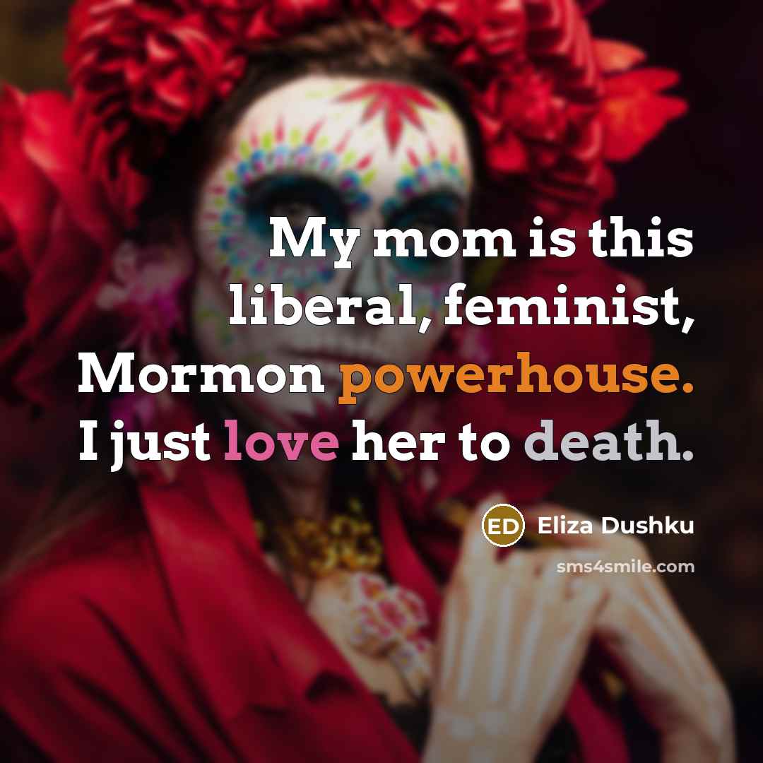 “My mom is this liberal, feminist, Mormon powerhouse. I just…” quote by Eliza Dushku