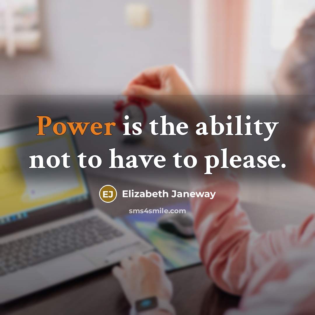 “Power is the ability not to have to please.…” quote by Elizabeth Janeway