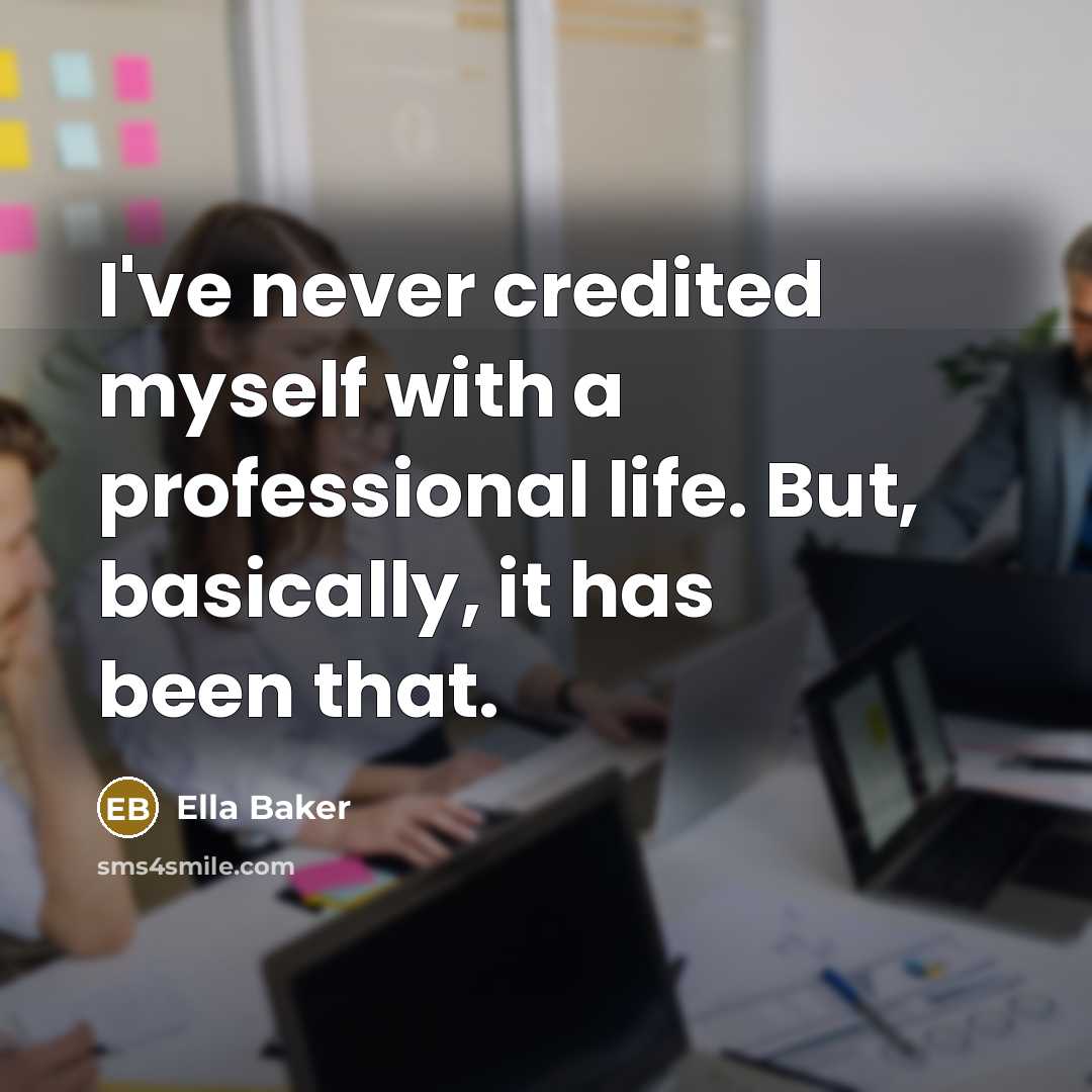“I've never credited myself with a professional life. But, basically,…” quote by Ella Baker