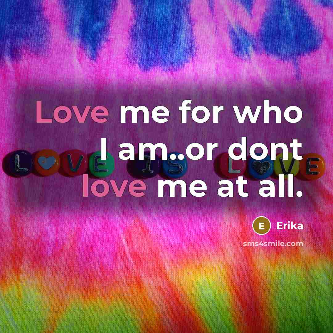“Love me for who I am..or dont love me at…” quote by Erika
