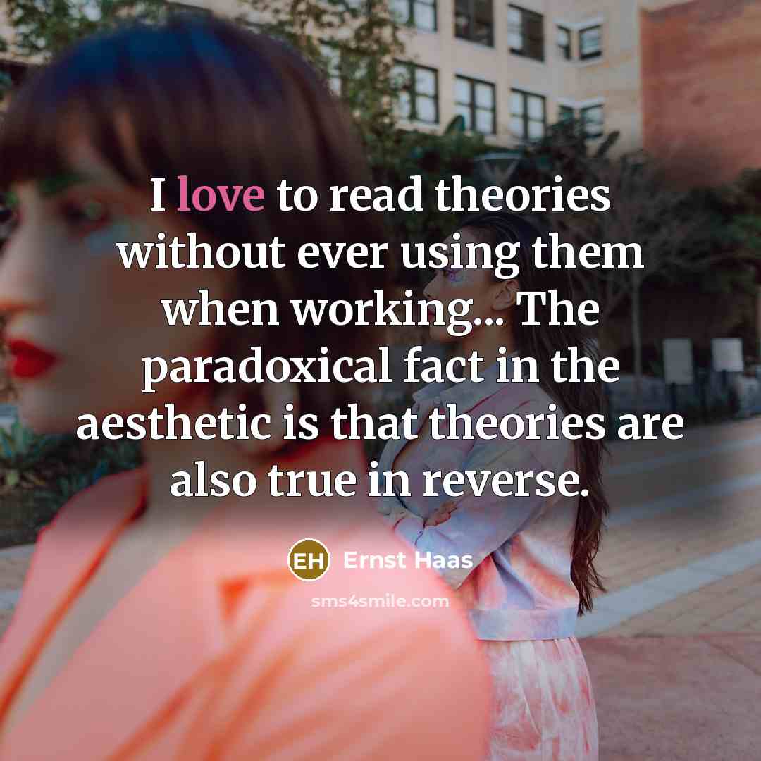 “I love to read theories without ever using them when…” quote by Ernst Haas