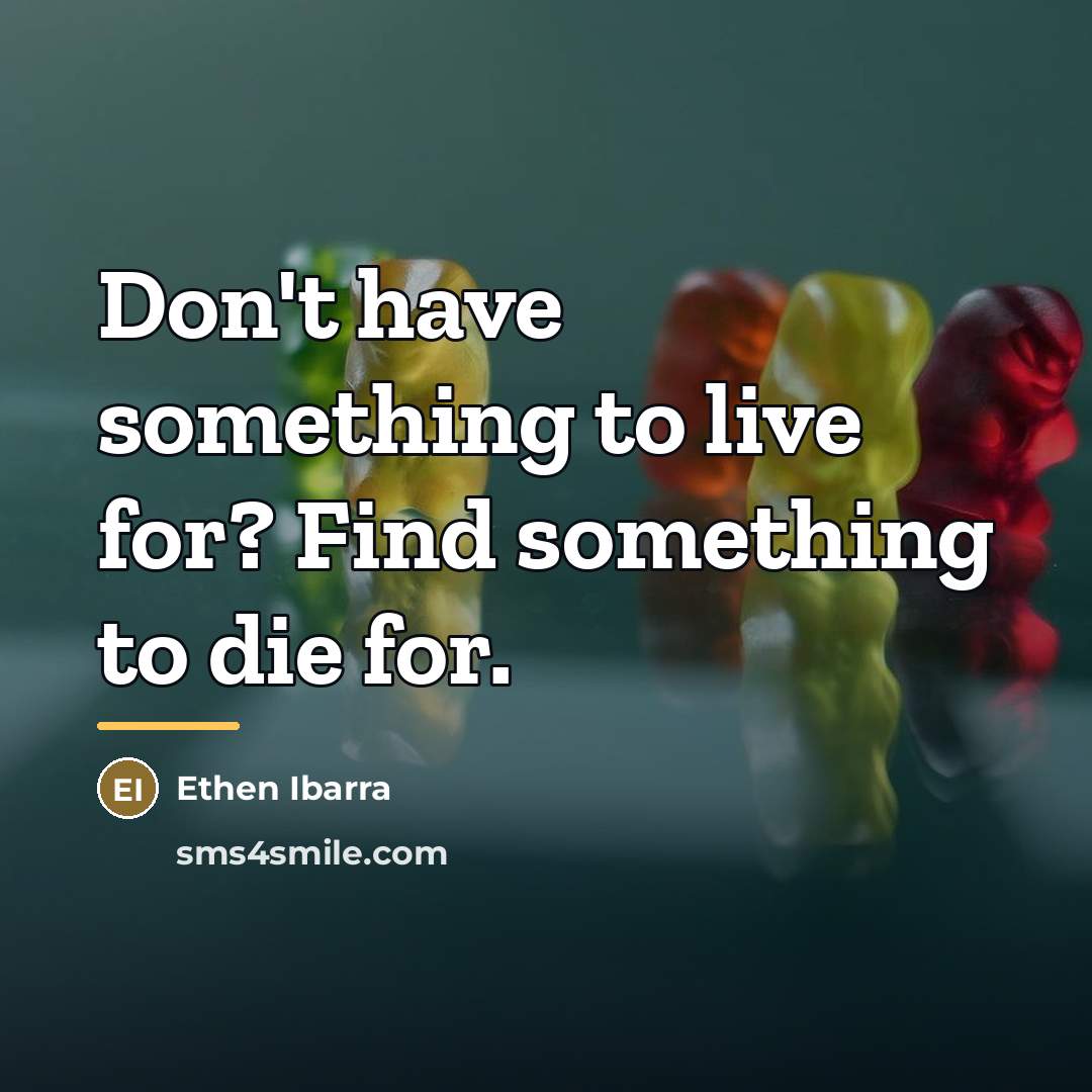 “Don't have something to live for? Find something to die…” quote by Ethen Ibarra