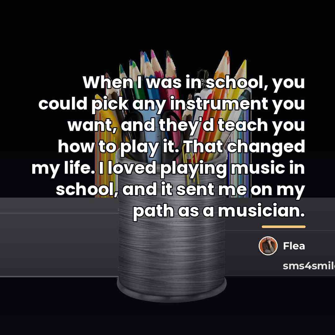 “When I was in school, you could pick any instrument…” quote by Flea