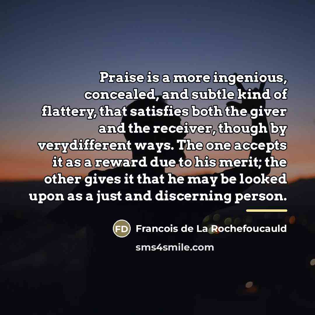 “Praise is a more ingenious, concealed, and subtle kind of…” quote by Francois de La Rochefoucauld