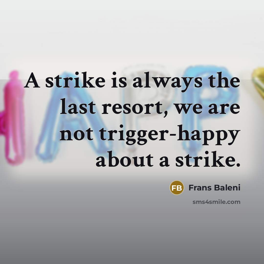 “A strike is always the last resort, we are not trigger-happy about a strike.” quote by Frans Baleni