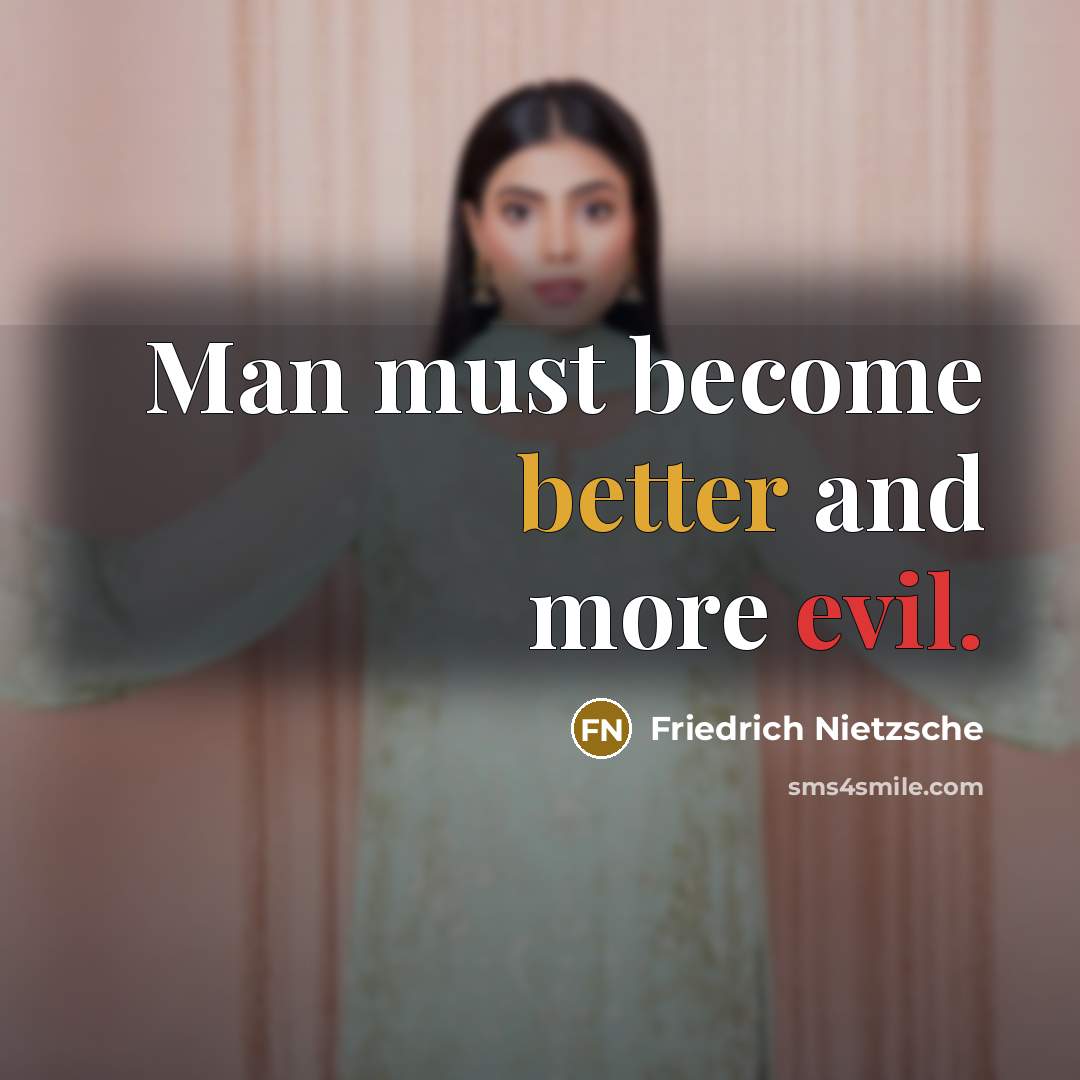 “Man must become better and more evil.” quote by Friedrich Nietzsche