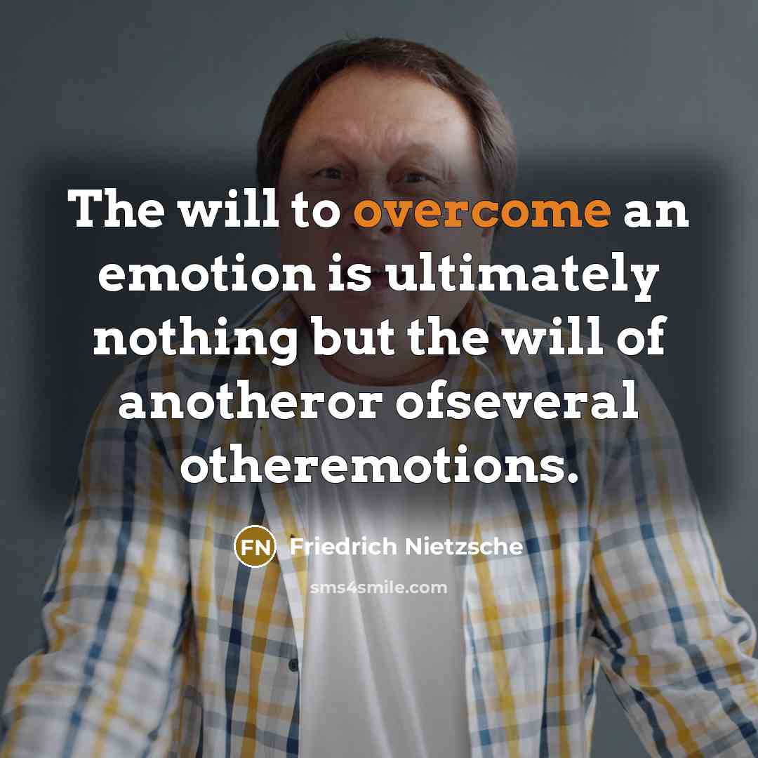 “The will to overcome an emotion is ultimately nothing but the will of anotheror ofseveral otheremotions.” quote by Friedrich Nietzsche