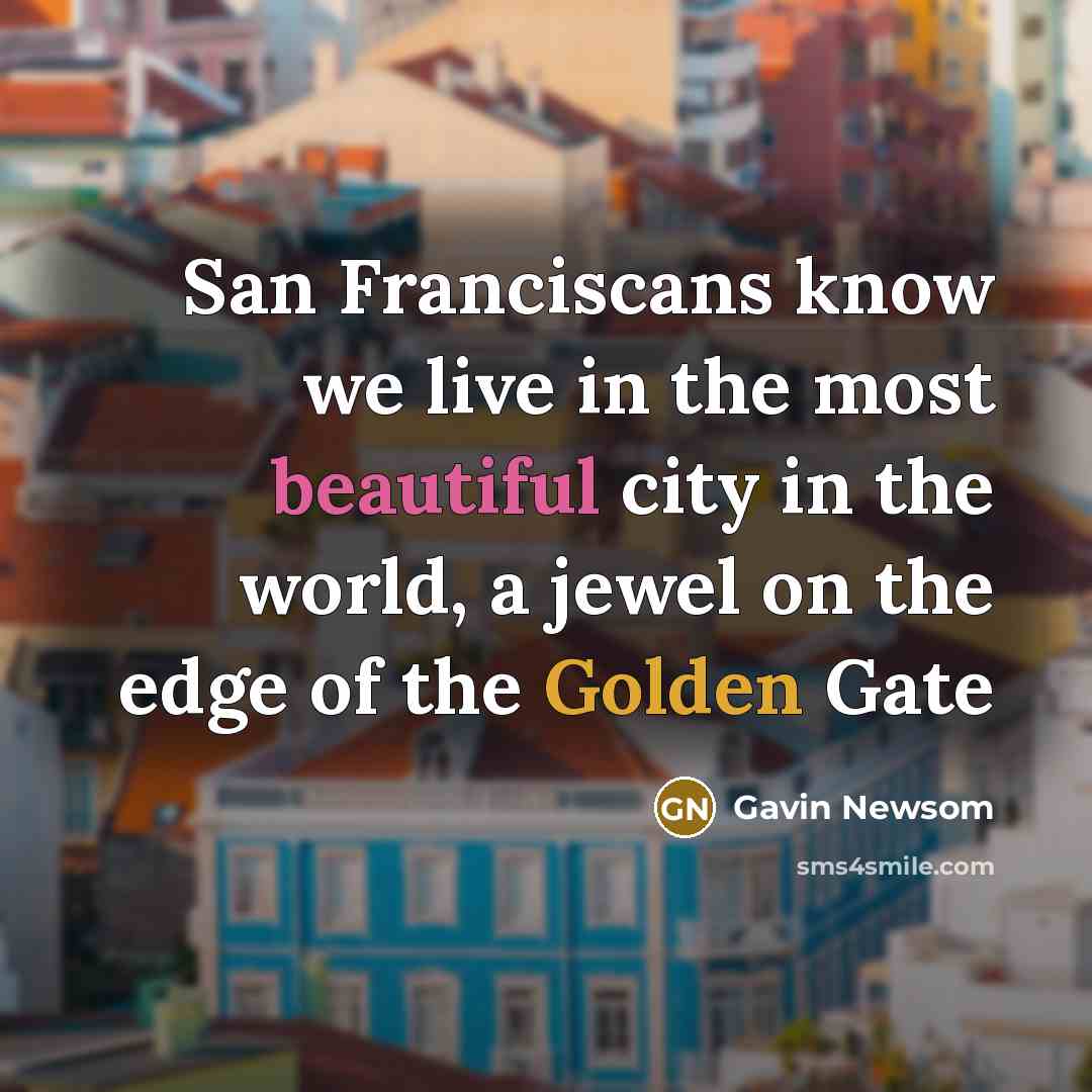 “San Franciscans know we live in the most beautiful city…” quote by Gavin Newsom
