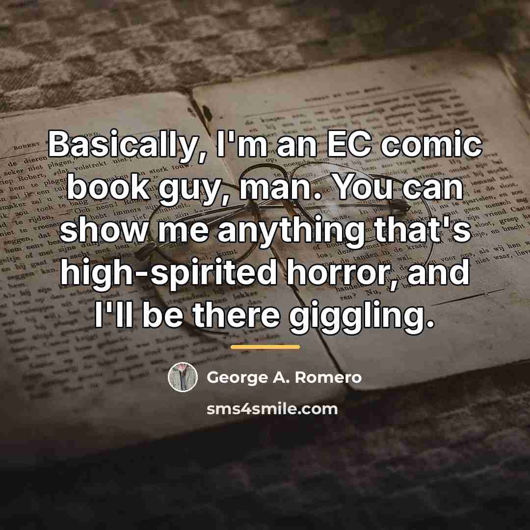 “Basically, I'm an EC comic book guy, man. You can…” quote by George A. Romero