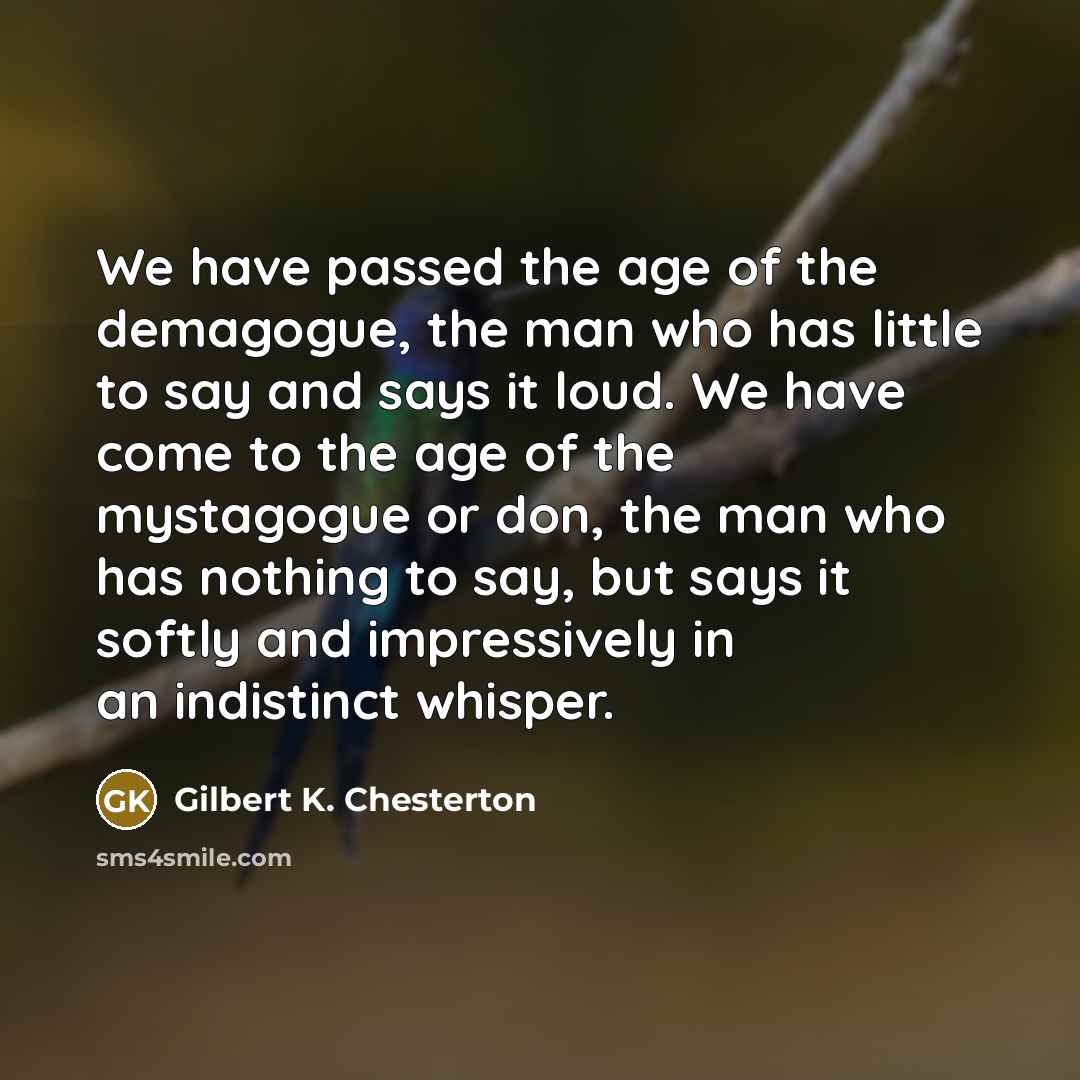 “We have passed the age of the demagogue, the man…” quote by Gilbert K. Chesterton
