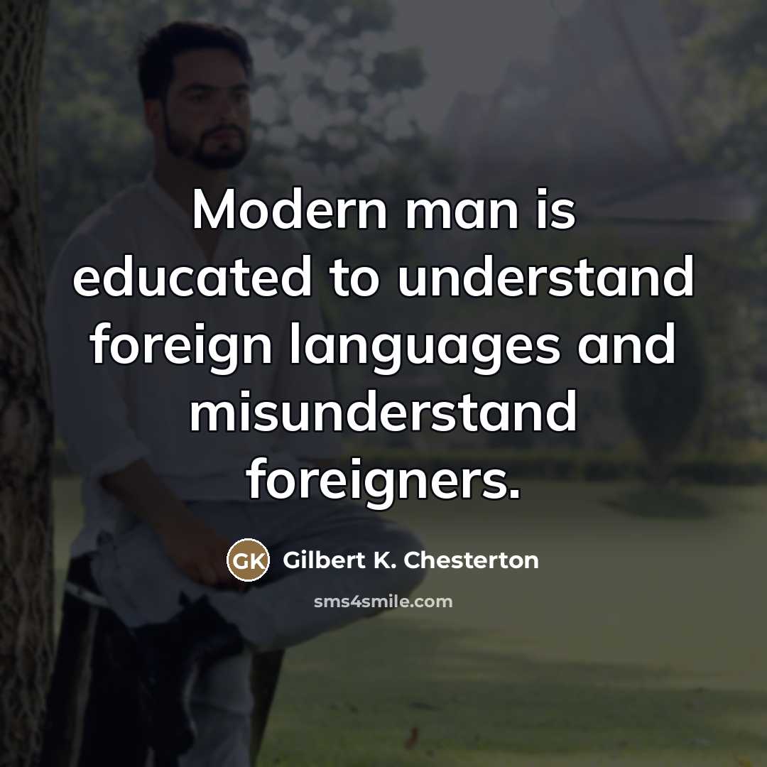 “Modern man is educated to understand foreign languages and misunderstand…” quote by Gilbert K. Chesterton