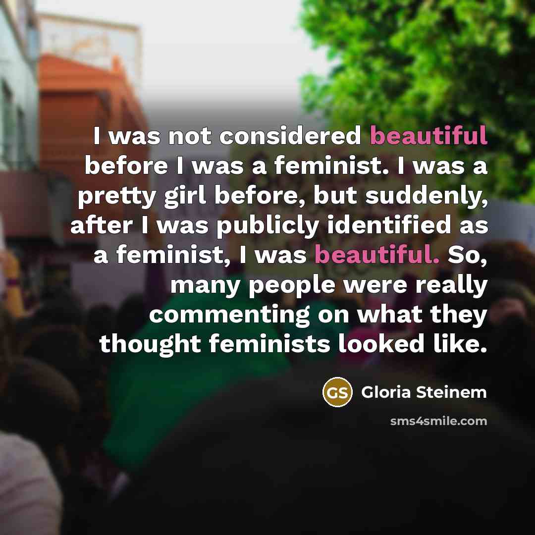 “I was not considered beautiful before I was a feminist.…” quote by Gloria Steinem