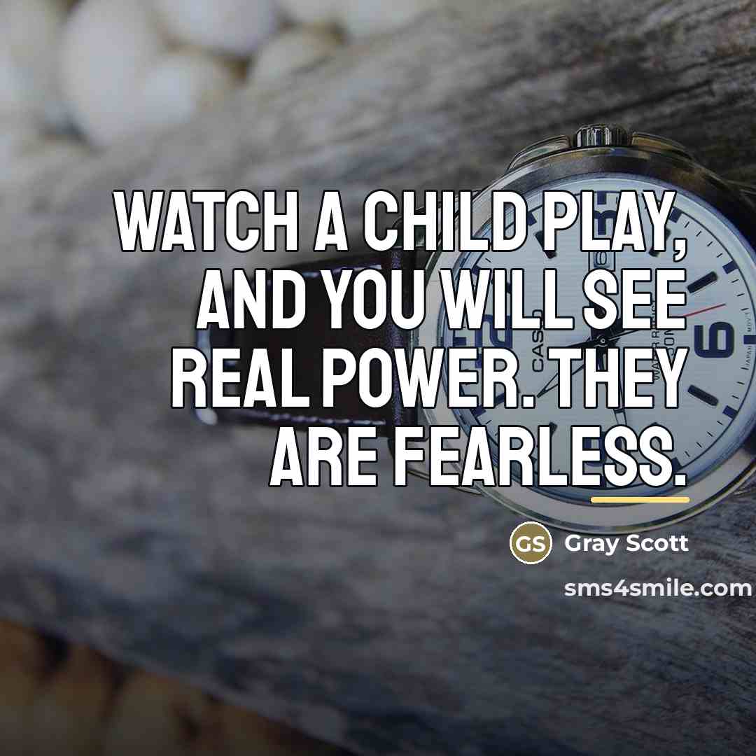 “Watch a child play, and you will see real power.…” quote by Gray Scott