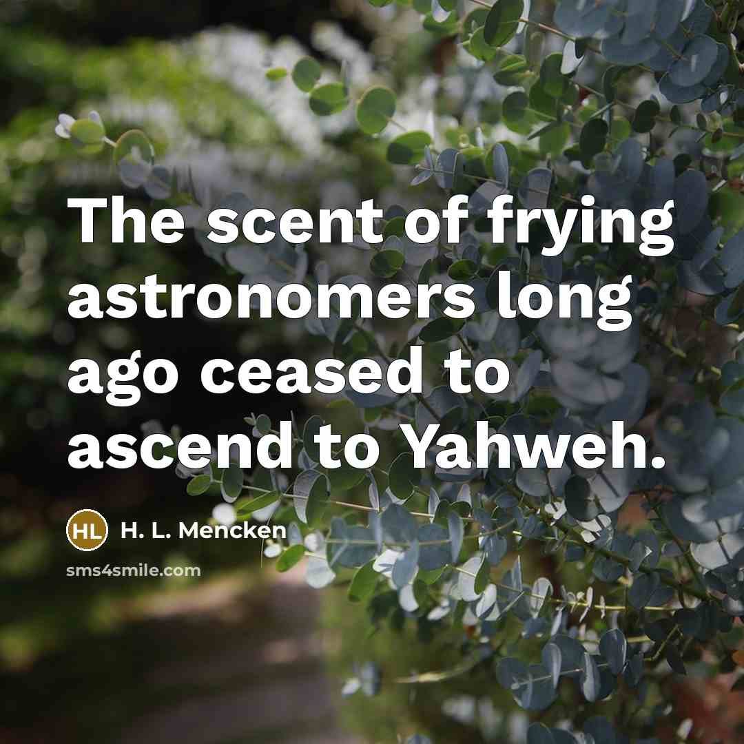 “The scent of frying astronomers long ago ceased to ascend…” quote by H. L. Mencken