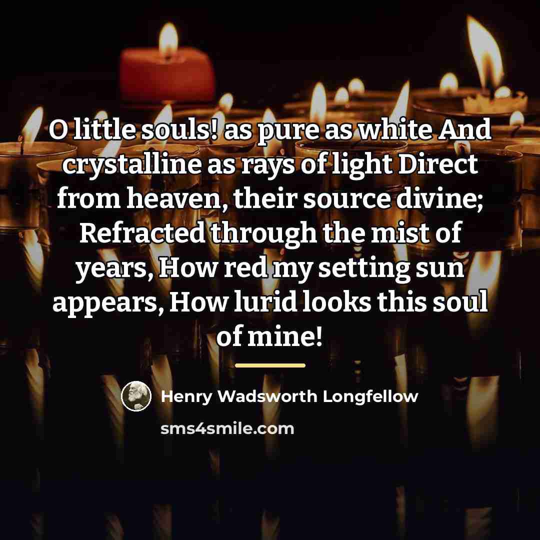 “O little souls! as pure as white And crystalline as…” quote by Henry Wadsworth Longfellow