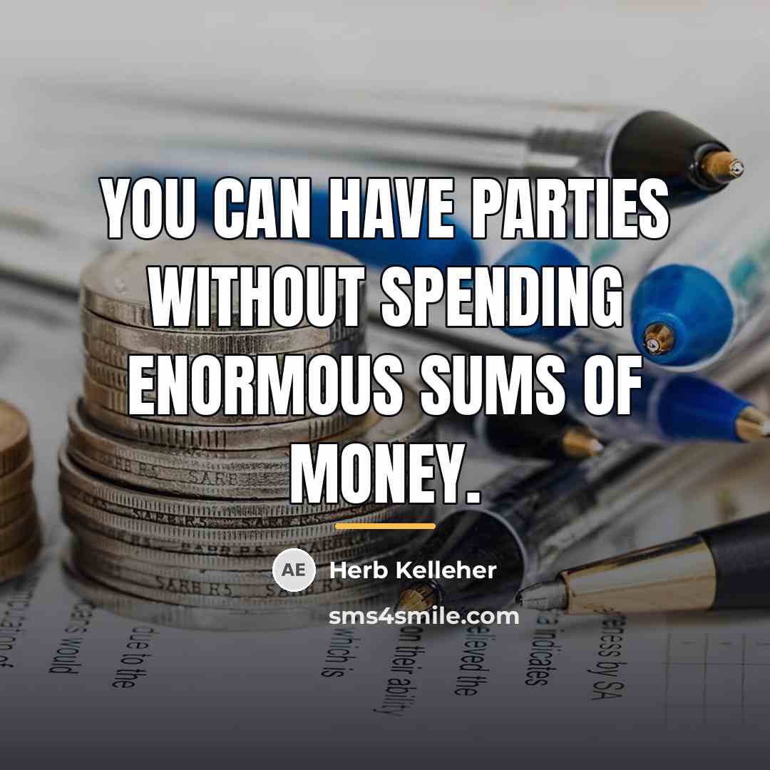 “You can have parties without spending enormous sums of money.…” quote by Herb Kelleher