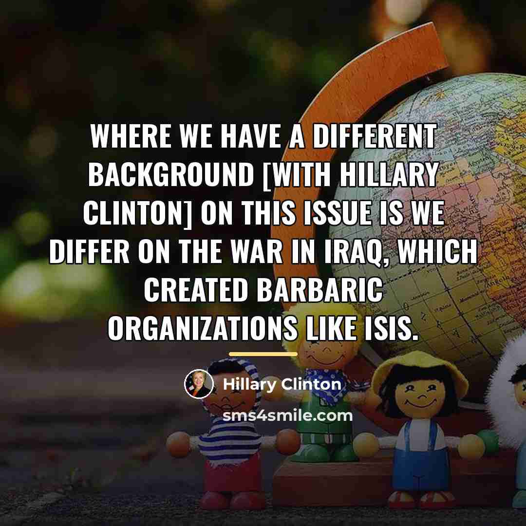 “Where we have a different background [with Hillary Clinton] on…” quote by Hillary Clinton