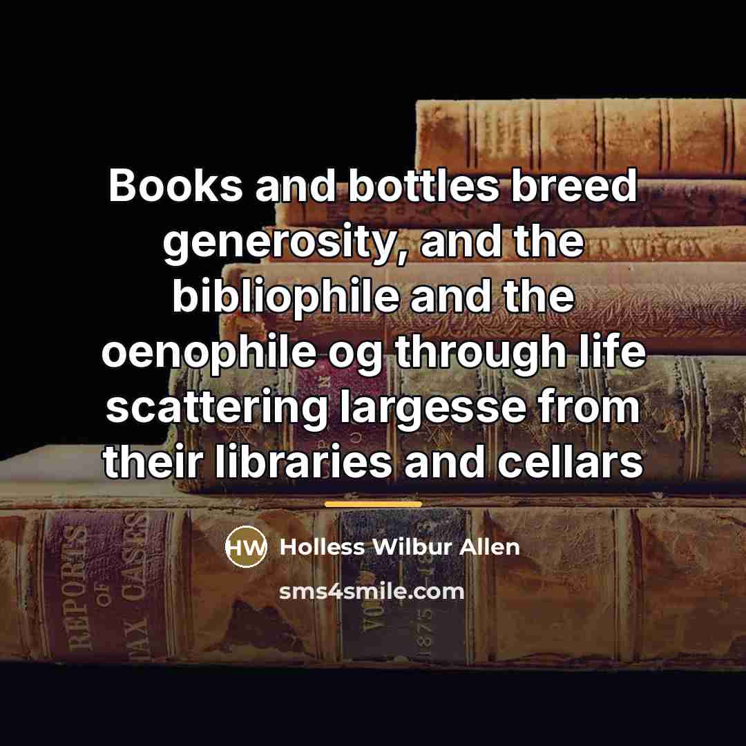 “Books and bottles breed generosity, and the bibliophile and the…” quote by Holless Wilbur Allen
