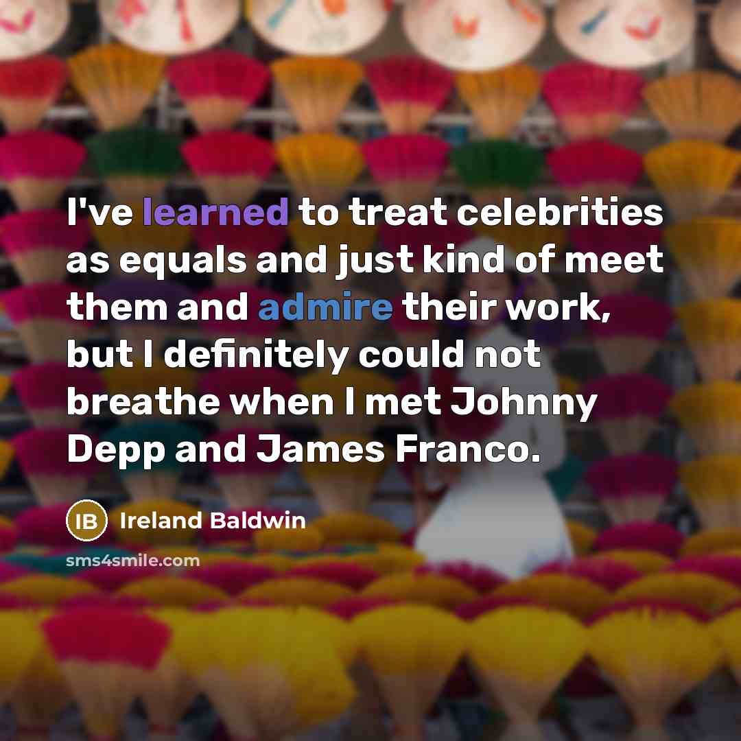 “I've learned to treat celebrities as equals and just kind…” quote by Ireland Baldwin