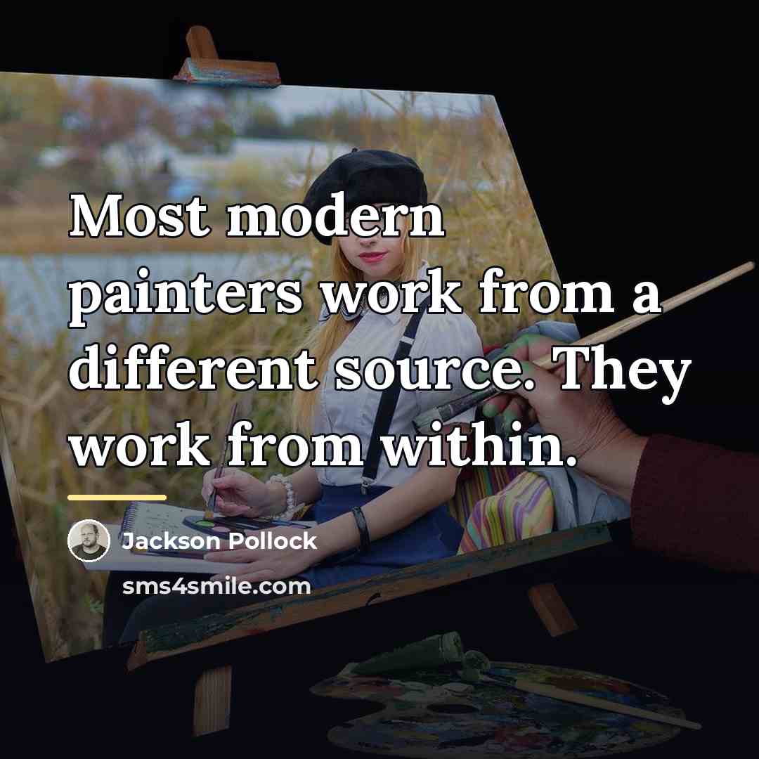 “Most modern painters work from a different source. They work…” quote by Jackson Pollock