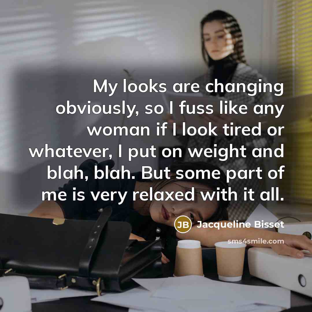 “My looks are changing obviously, so I fuss like any…” quote by Jacqueline Bisset