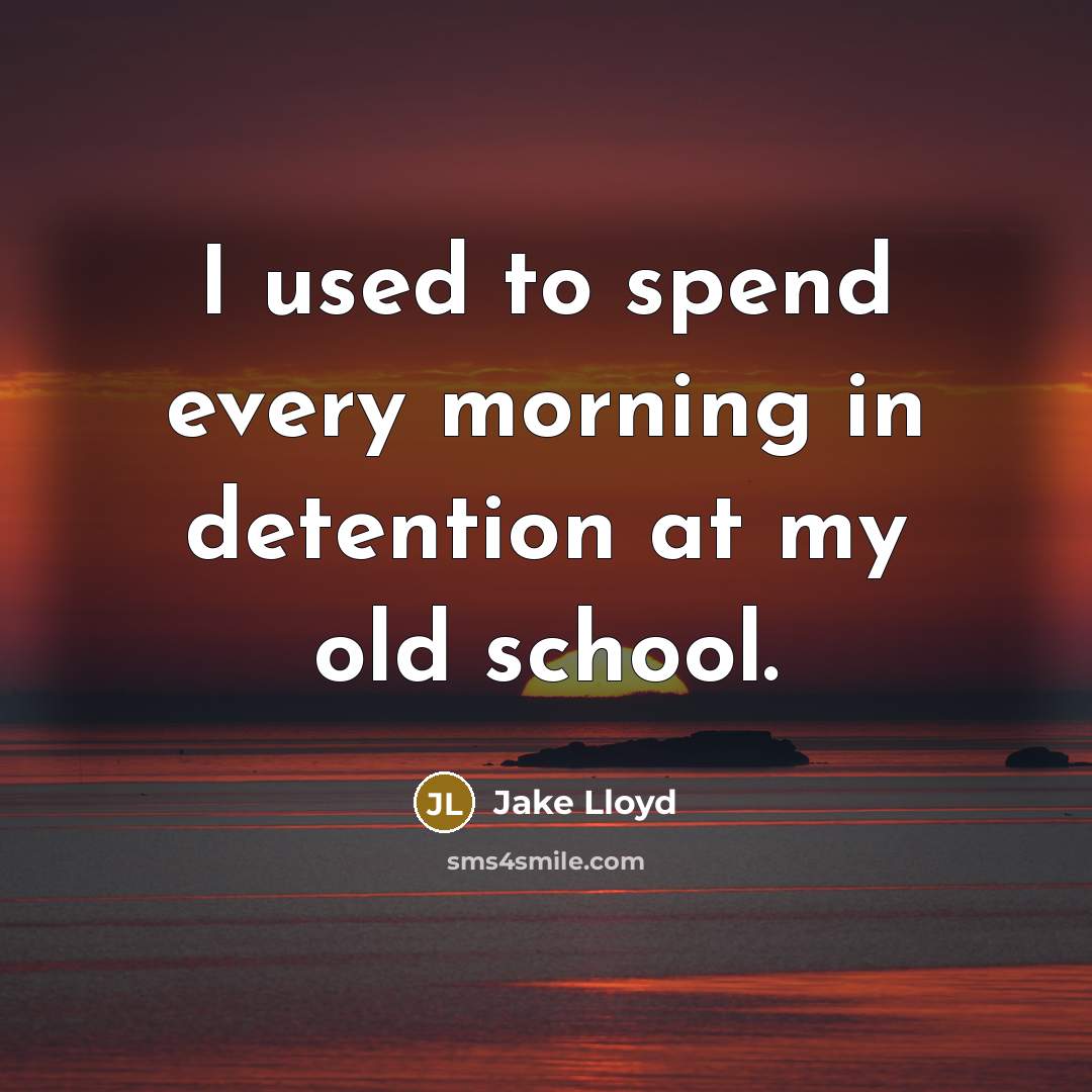 “I used to spend every morning in detention at my…” quote by Jake Lloyd