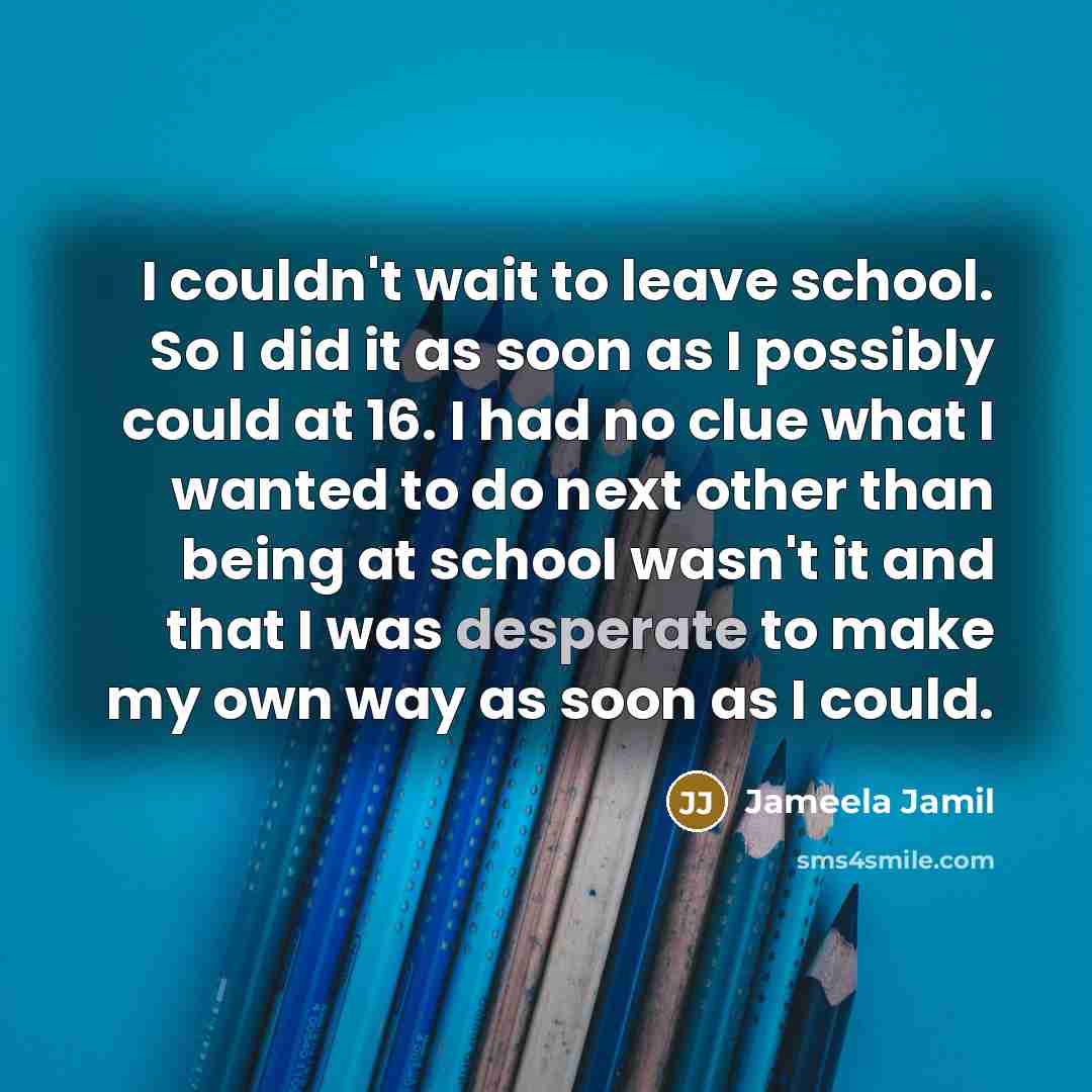 “I couldn't wait to leave school. So I did it…” quote by Jameela Jamil